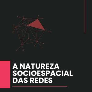 A natureza socioespacial das redes